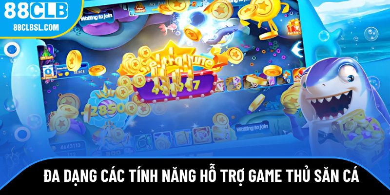 Đa dạng các tính năng hỗ trợ game thủ săn cá