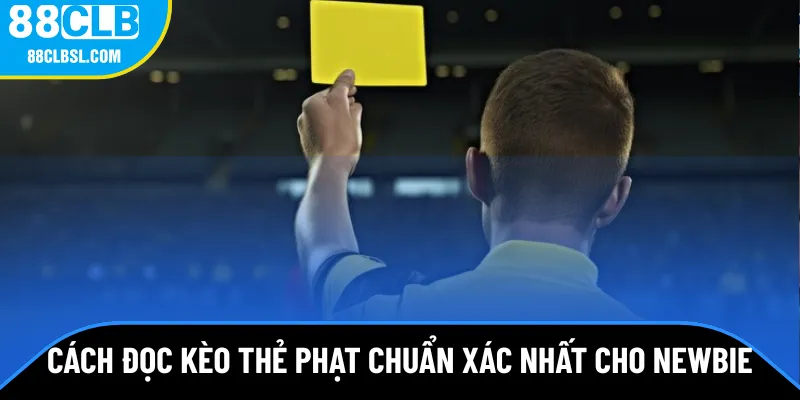 Cách đọc kèo thẻ phạt chuẩn xác nhất cho newbie