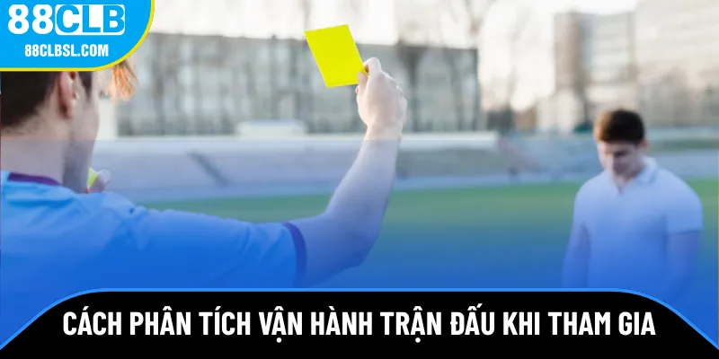 Cách phân tích vận hành trận đấu khi tham gia