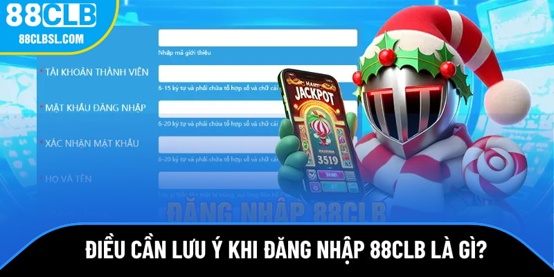 Điều cần lưu ý khi đăng nhập vào hệ thống 88CLB là gì?